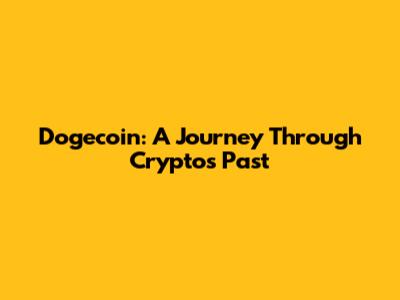 Dogecoin: A Journey Through Crypto's Past