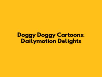 Doggy Doggy Cartoons: Dailymotion Delights