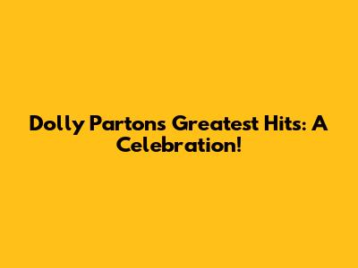 Dolly Parton's Greatest Hits: A Celebration!