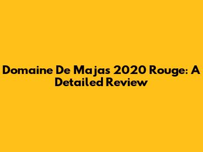 Domaine De Majas 2020 Rouge: A Detailed Review