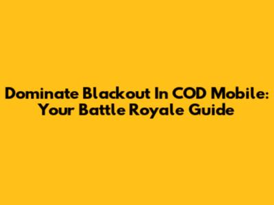 Dominate Blackout In COD Mobile: Your Battle Royale Guide