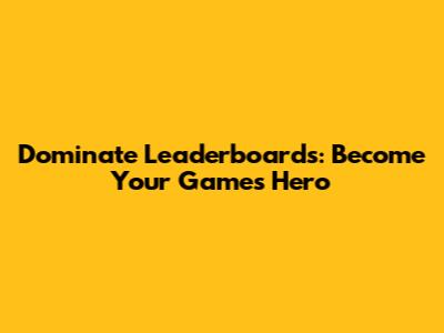 Dominate Leaderboards: Become Your Game's Hero