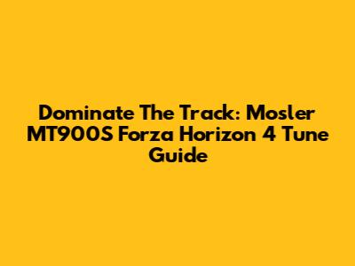 Dominate The Track: Mosler MT900S Forza Horizon 4 Tune Guide