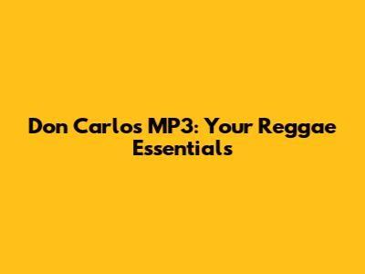Don Carlos MP3: Your Reggae Essentials