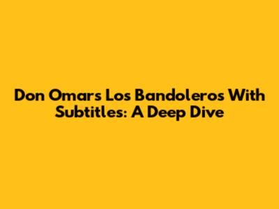 Don Omar's 'Los Bandoleros' With Subtitles: A Deep Dive