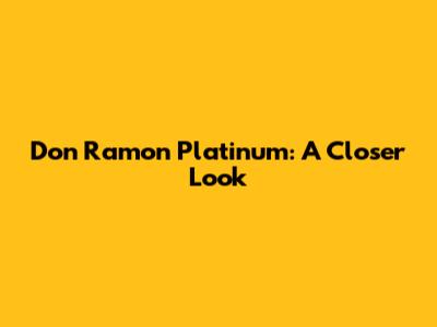 Don Ramon Platinum: A Closer Look