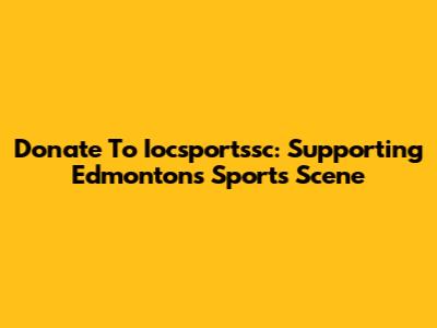 Donate To Iocsportssc: Supporting Edmonton's Sports Scene
