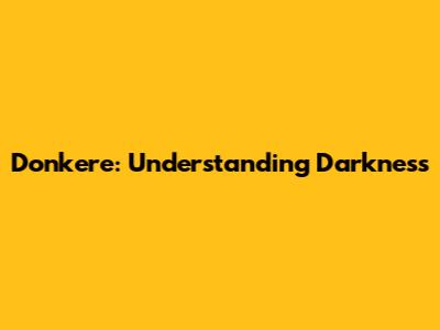 Donkere: Understanding Darkness