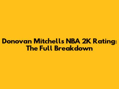 Donovan Mitchell's NBA 2K Rating: The Full Breakdown