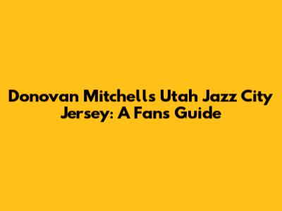 Donovan Mitchell's Utah Jazz City Jersey: A Fan's Guide