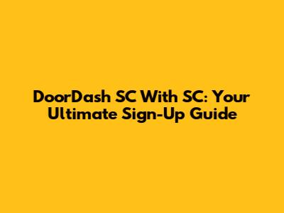 DoorDash SC With SC: Your Ultimate Sign-Up Guide
