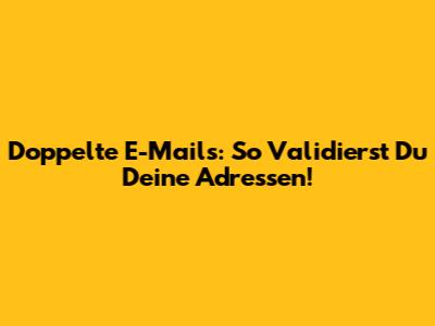 Doppelte E-Mails: So Validierst Du Deine Adressen!