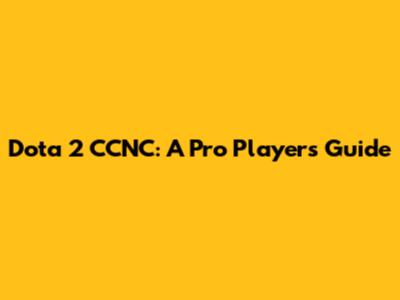 Dota 2 CCNC: A Pro Player's Guide