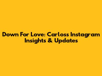 Down For Love: Carlos's Instagram Insights & Updates