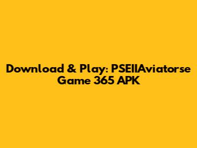 Download & Play: PSEIIAviatorse Game 365 APK