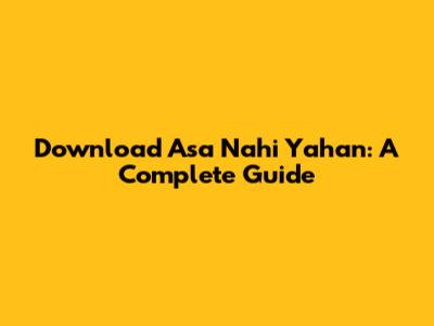 Download 'Asa Nahi Yahan': A Complete Guide