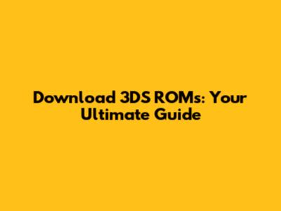 Download 3DS ROMs: Your Ultimate Guide