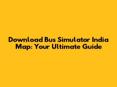 Download Bus Simulator India Map: Your Ultimate Guide