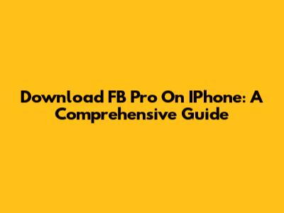 Download FB Pro On IPhone: A Comprehensive Guide