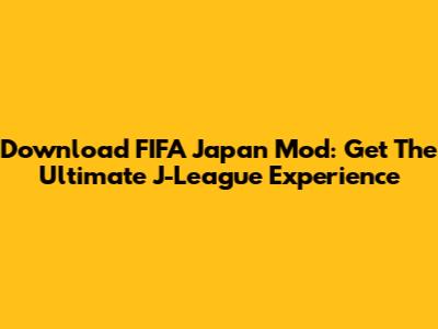 Download FIFA Japan Mod: Get The Ultimate J-League Experience