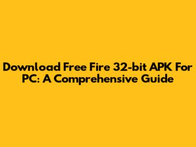Download Free Fire 32-bit APK For PC: A Comprehensive Guide