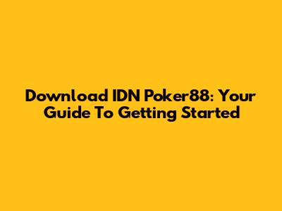 Download IDN Poker88: Your Guide To Getting Started