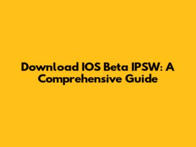 Download IOS Beta IPSW: A Comprehensive Guide