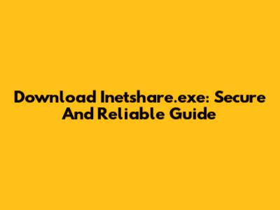 Download Inetshare.exe: Secure And Reliable Guide