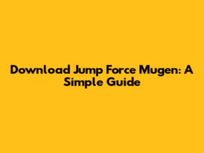 Download Jump Force Mugen: A Simple Guide