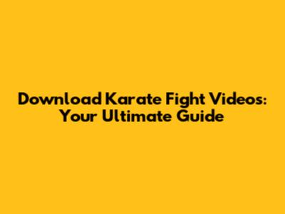 Download Karate Fight Videos: Your Ultimate Guide