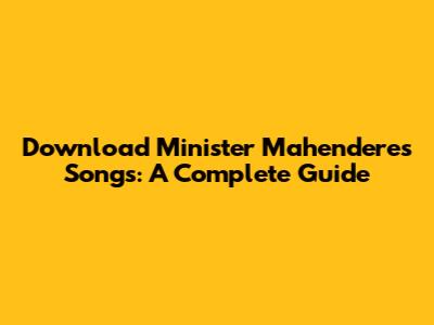 Download Minister Mahendere's Songs: A Complete Guide