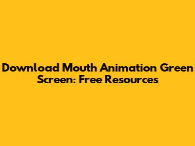 Download Mouth Animation Green Screen: Free Resources