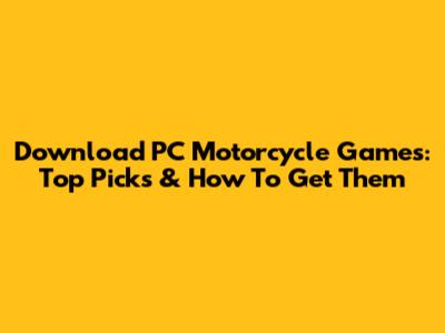 Download PC Motorcycle Games: Top Picks & How To Get Them