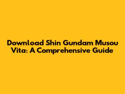 Download Shin Gundam Musou Vita: A Comprehensive Guide