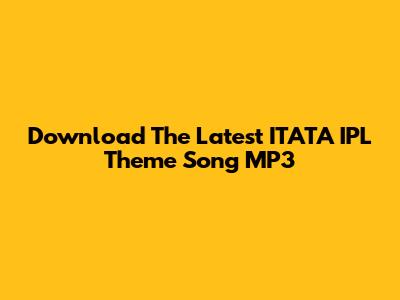 Download The Latest ITATA IPL Theme Song MP3