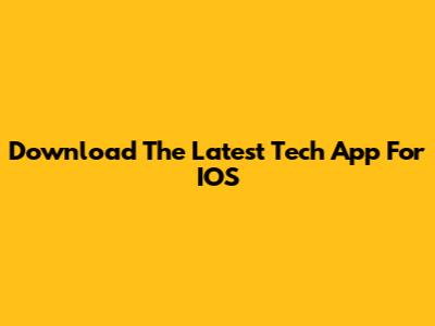Download The Latest Tech App For IOS