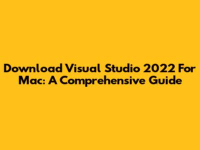 Download Visual Studio 2022 For Mac: A Comprehensive Guide