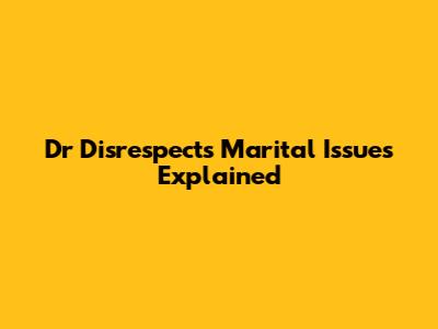 Dr Disrespect's Marital Issues Explained