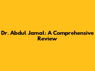 Dr. Abdul Jamal: A Comprehensive Review