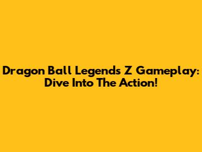 Dragon Ball Legends Z Gameplay: Dive Into The Action!