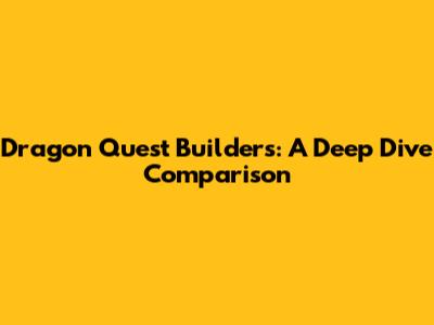 Dragon Quest Builders: A Deep Dive Comparison