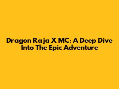 Dragon Raja X MC: A Deep Dive Into The Epic Adventure