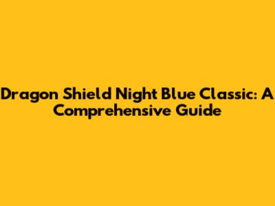 Dragon Shield Night Blue Classic: A Comprehensive Guide