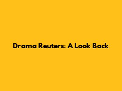 Drama Reuters: A Look Back