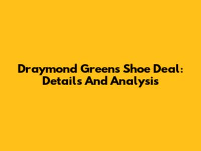 Draymond Green's Shoe Deal: Details And Analysis