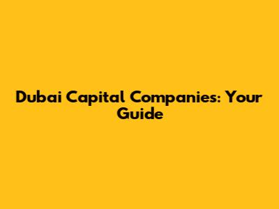 Dubai Capital Companies: Your Guide