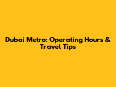 Dubai Metro: Operating Hours & Travel Tips
