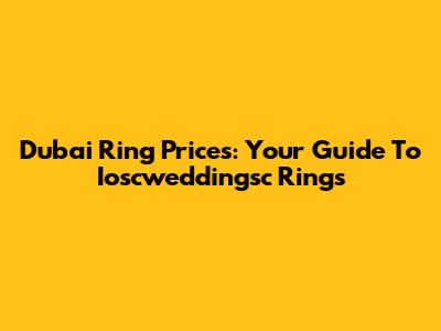 Dubai Ring Prices: Your Guide To Ioscweddingsc Rings