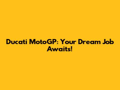 Ducati MotoGP: Your Dream Job Awaits!