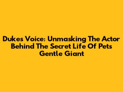 Duke's Voice: Unmasking The Actor Behind The Secret Life Of Pets' Gentle Giant